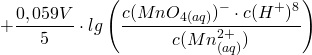 \[ + \frac{0,059V}{5}\cdot lg \left(  \frac{c(MnO_{4(aq)})^- \cdot c(H^+)^8}{c(Mn_{(aq)}^{2+})} \right) \]